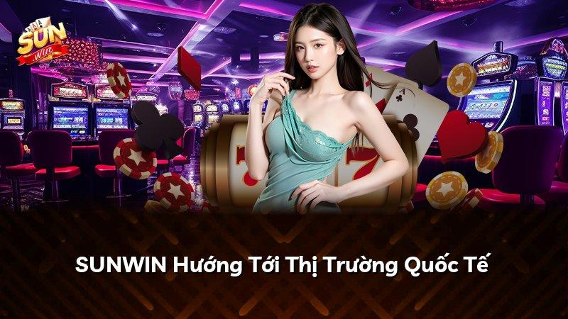 SUNWIN Hướng Tới Thị Trường Quốc Tế