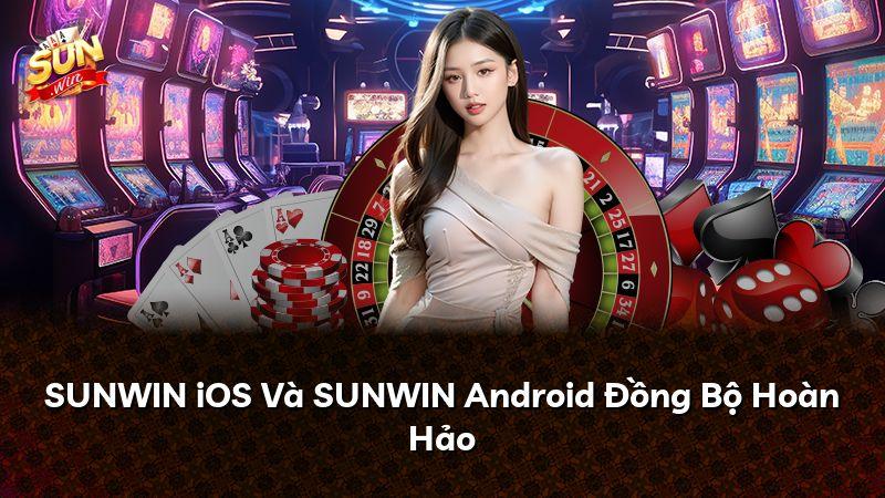 SUNWIN iOS Và SUNWIN Android Đồng Bộ Hoàn Hảo